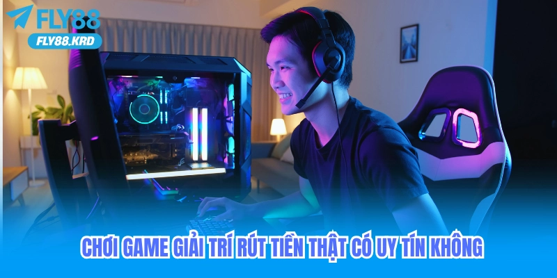 Chơi game giải trí rút tiền thật_ cơ hội hay chiêu trò lừa đảo