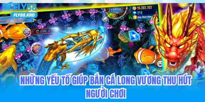 Những yếu tố giúp bắn cá Long Vương hút người chơi