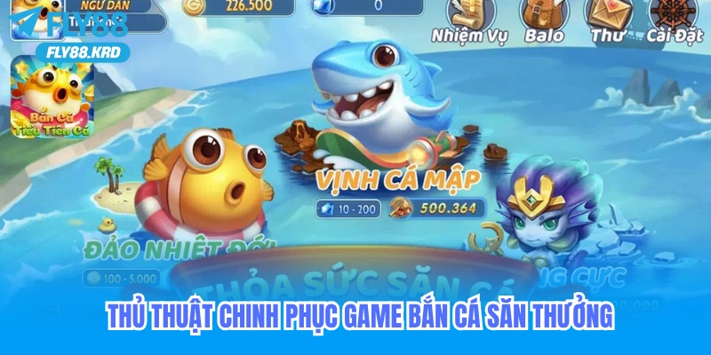 Thủ thuật chinh phục game bắn cá săn thưởng khủng